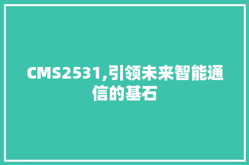 CMS2531,引领未来智能通信的基石