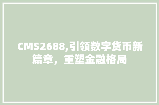 CMS2688,引领数字货币新篇章，重塑金融格局