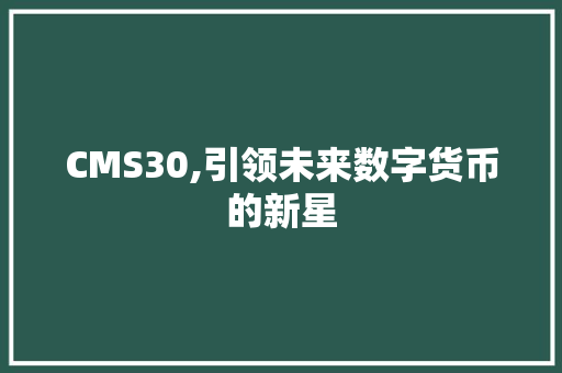 CMS30,引领未来数字货币的新星