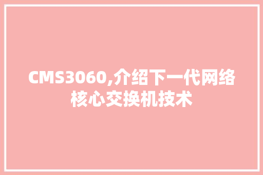 CMS3060,介绍下一代网络核心交换机技术