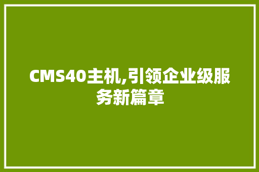 CMS40主机,引领企业级服务新篇章