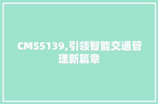 CMS5139,引领智能交通管理新篇章 头条优化
