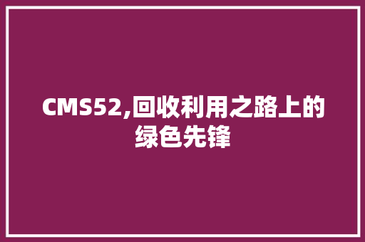 CMS52,回收利用之路上的绿色先锋