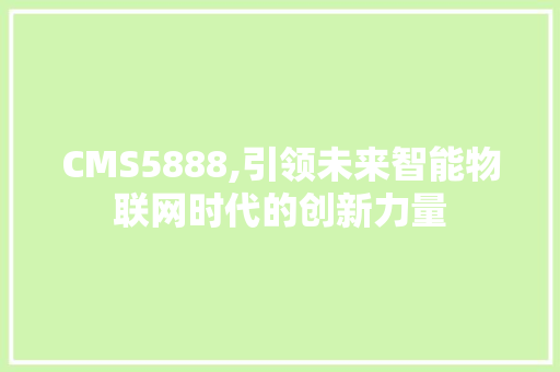 CMS5888,引领未来智能物联网时代的创新力量