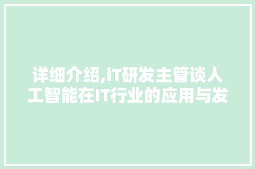 详细介绍,iT研发主管谈人工智能在IT行业的应用与发展 网站开发