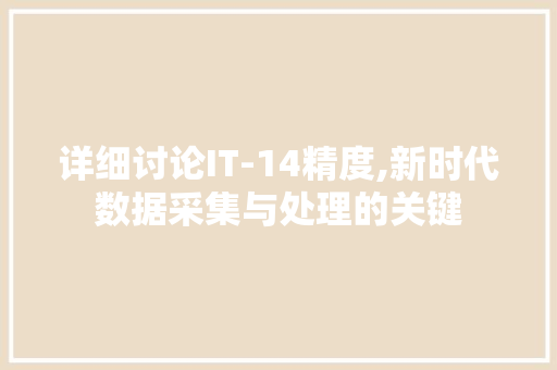 详细讨论IT-14精度,新时代数据采集与处理的关键