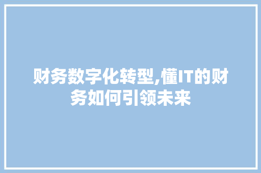 财务数字化转型,懂IT的财务如何引领未来 英文谷歌算法 财务数字化转型,懂IT的财务如何引领未来 英文谷歌算法