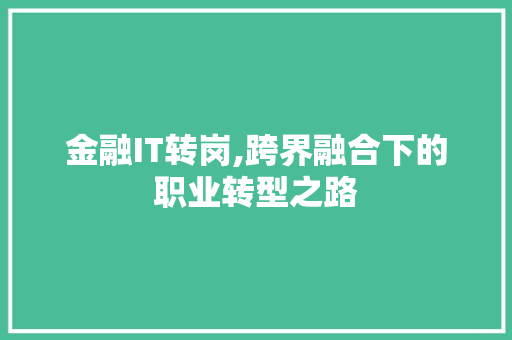 金融IT转岗,跨界融合下的职业转型之路 AI技术学习