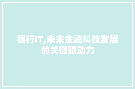 银行IT,未来金融科技发展的关键驱动力 AI技术学习
