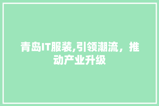 青岛IT服装,引领潮流，推动产业升级 AI技术学习