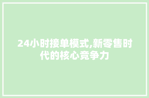 24小时接单模式,新零售时代的核心竞争力 小程序开发