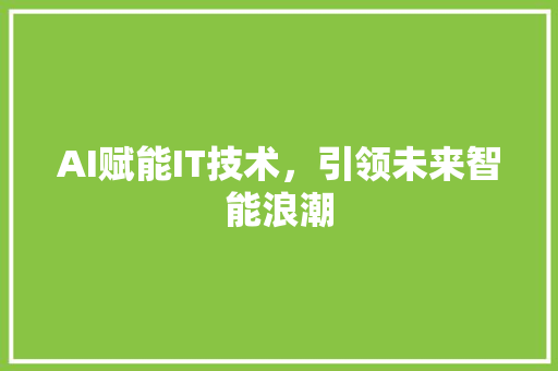 AI赋能IT技术，引领未来智能浪潮 网站开发