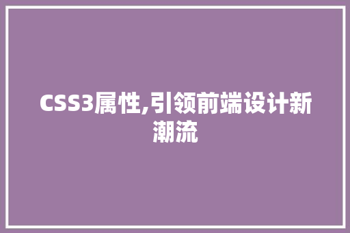 CSS3属性,引领前端设计新潮流 网站开发