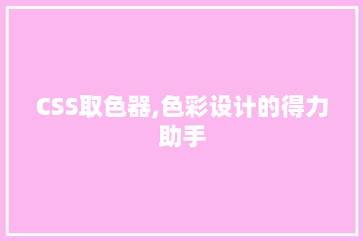 CSS取色器,色彩设计的得力助手