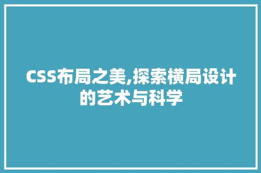 CSS布局之美,探索横局设计的艺术与科学