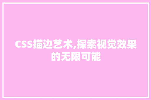 CSS描边艺术,探索视觉效果的无限可能 360搜优化