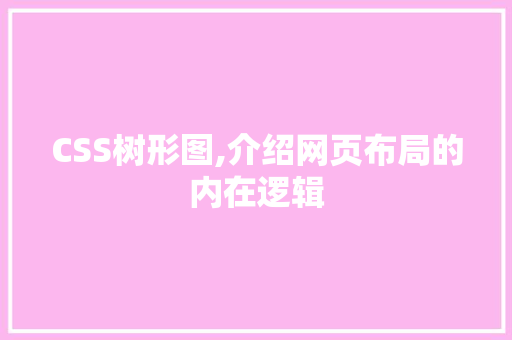 CSS树形图,介绍网页布局的内在逻辑 AI技术学习