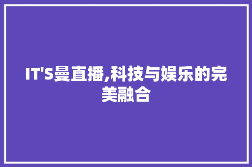 IT'S曼直播,科技与娱乐的完美融合