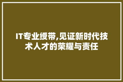 IT专业绶带,见证新时代技术人才的荣耀与责任