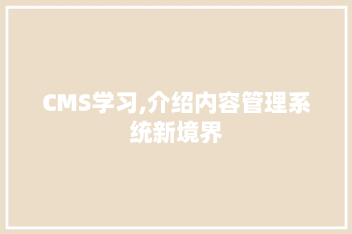 CMS学习,介绍内容管理系统新境界 网站优化