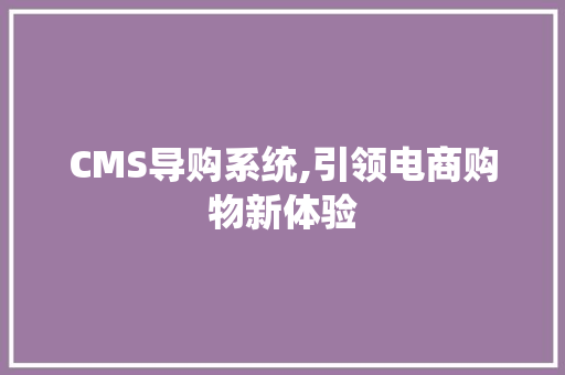 CMS导购系统,引领电商购物新体验