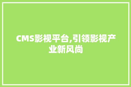 CMS影视平台,引领影视产业新风尚