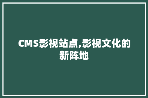 CMS影视站点,影视文化的新阵地