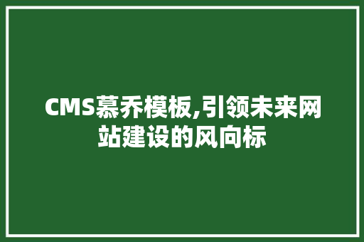 CMS慕乔模板,引领未来网站建设的风向标