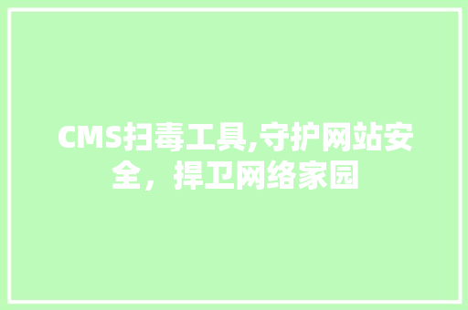CMS扫毒工具,守护网站安全，捍卫网络家园