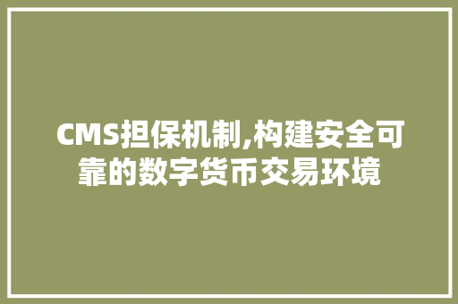 CMS担保机制,构建安全可靠的数字货币交易环境