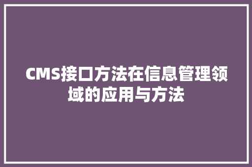 CMS接口方法在信息管理领域的应用与方法