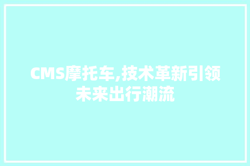 CMS摩托车,技术革新引领未来出行潮流