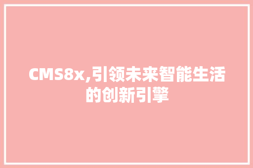 CMS8x,引领未来智能生活的创新引擎 AI技术学习
