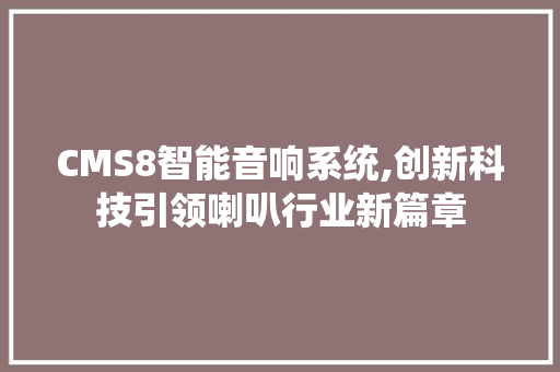 CMS8智能音响系统,创新科技引领喇叭行业新篇章