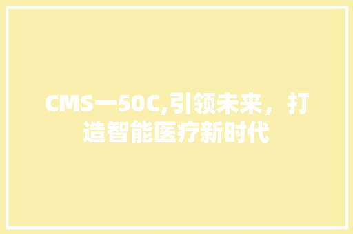 CMS一50C,引领未来，打造智能医疗新时代