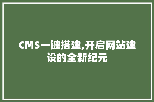 CMS一键搭建,开启网站建设的全新纪元