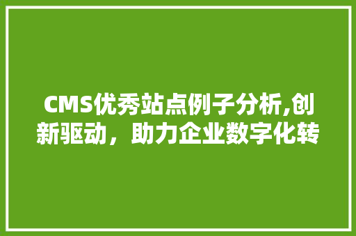 CMS优秀站点例子分析,创新驱动，助力企业数字化转型