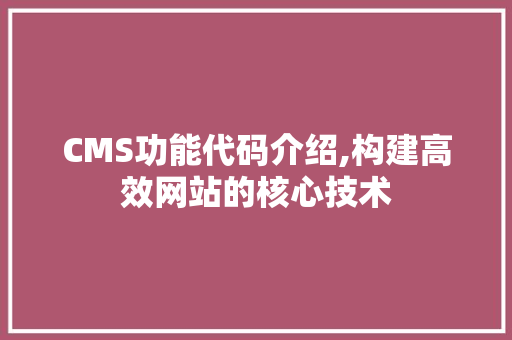 CMS功能代码介绍,构建高效网站的核心技术