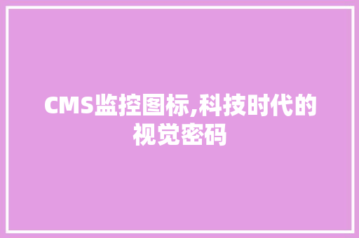CMS监控图标,科技时代的视觉密码