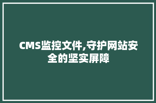 CMS监控文件,守护网站安全的坚实屏障 小程序开发