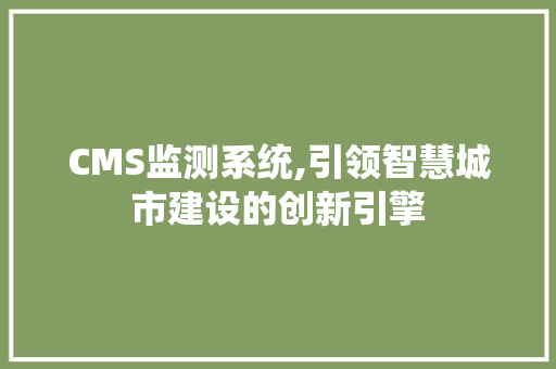 CMS监测系统,引领智慧城市建设的创新引擎