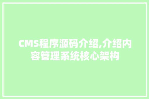 CMS程序源码介绍,介绍内容管理系统核心架构