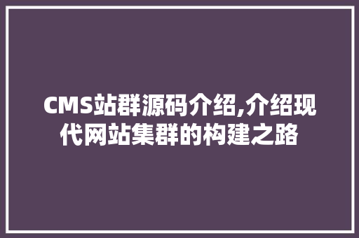 CMS站群源码介绍,介绍现代网站集群的构建之路