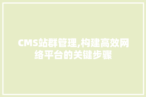 CMS站群管理,构建高效网络平台的关键步骤