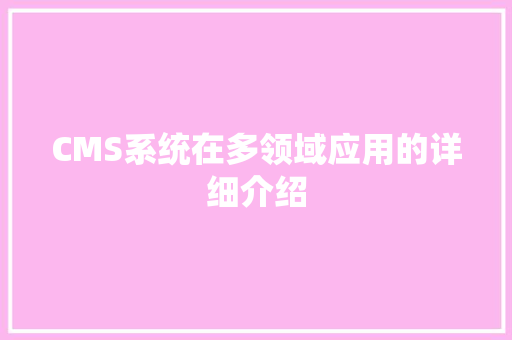 CMS系统在多领域应用的详细介绍