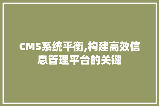 CMS系统平衡,构建高效信息管理平台的关键
