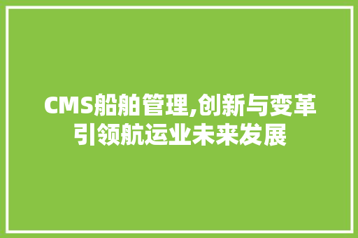 CMS船舶管理,创新与变革引领航运业未来发展