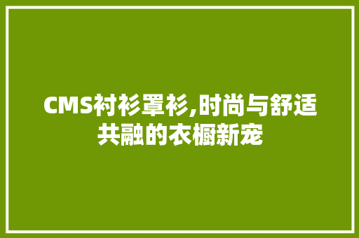 CMS衬衫罩衫,时尚与舒适共融的衣橱新宠