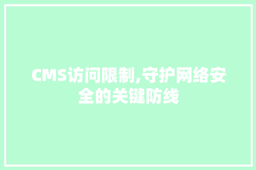 CMS访问限制,守护网络安全的关键防线 百度算法
