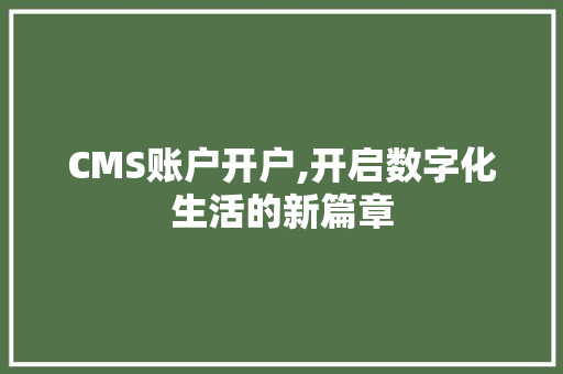 CMS账户开户,开启数字化生活的新篇章